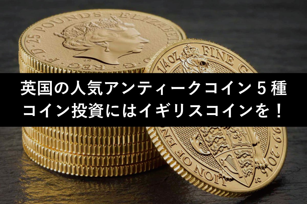イギリスの人気金貨・アンティークコインを5つ紹介！入手しやすい