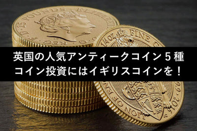 イギリスの人気金貨・アンティークコインを5つ紹介！入手しやすいコインから始めてみよう