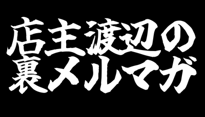 店主渡辺の裏メルマガ