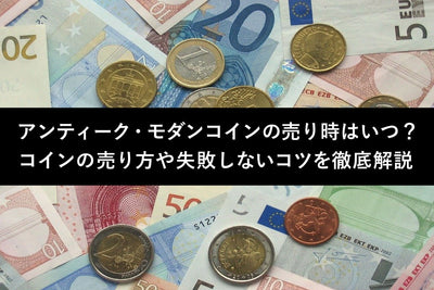 アンティーク・モダンコインを売るタイミングは？コインの売り方・失敗しないコツを解説